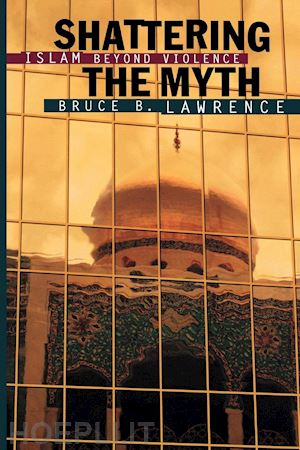 lawrence bruce b. - shattering the myth – islam beyond violence