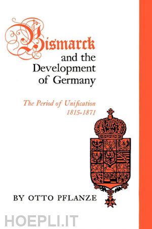 pflanze otto - bismarck and the development of germany – the period of unification, 1815–1871