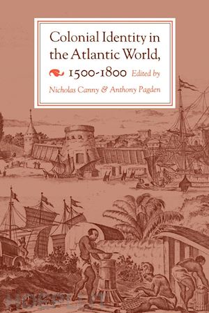 canny nicholas; pagden anthony - colonial identity in the atlantic world, 1500–1800