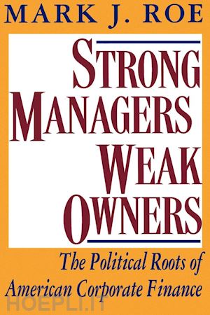 roe mark j. - strong managers, weak owners – the political roots of american corporate finance