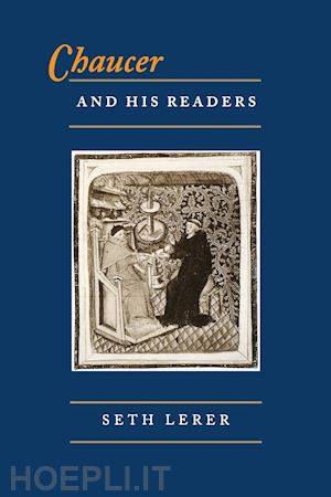 lerer seth - chaucer and his readers – imagining the author in late–medieval england