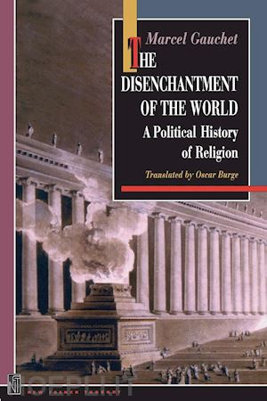 gauchet marcel; burge oscar; taylor charles - the disenchantment of the world – a political history of religion