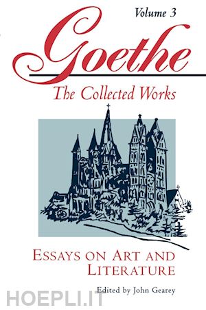 von goethe johann wolfgang; gearey john; von nardroff ellen; von nardroff ernest h. - goethe, volume 3 – essays on art and literature