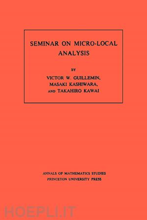 guillemin victor; kashiwara masaki; kawai takahiro - seminar on micro–local analysis. (am–93), volume 93