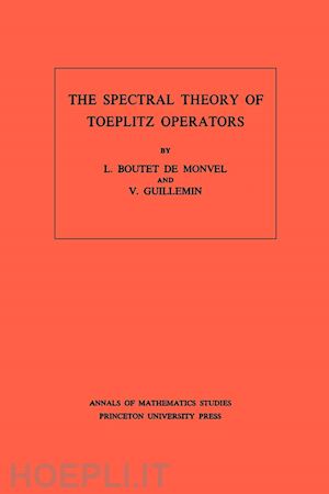 boutet de monve l.; guillemin victor - the spectral theory of toeplitz operators. (am–99), volume 99