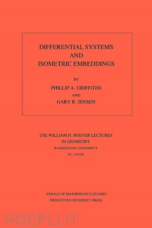 griffiths phillip a.; jensen gary r. - differential systems and isometric embeddings.(am–114), volume 114