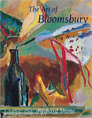 shone richard; beechey james; morphet richard - the art of bloomsbury – roger fry, vanessa bell, and duncan grant