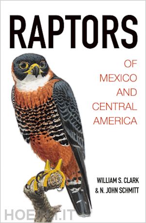 clark william s.; schmitt n. john; kiff lloyd - raptors of mexico and central america