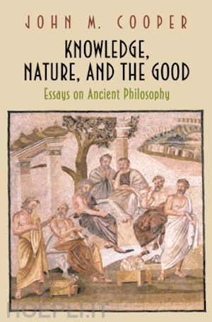 cooper john m. - knowledge, nature, and the good – essays on ancient philosophy