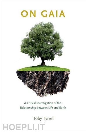 tyrrell toby - on gaia – a critical investigation of the relationship between life and earth