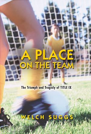 suggs welch - a place on the team – the triumph and tragedy of title ix