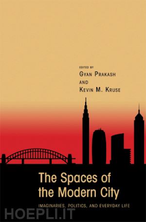 prakash gyan; kruse kevin m; kruse kevin m. - the spaces of the modern city – imaginaries, politics, and everyday life