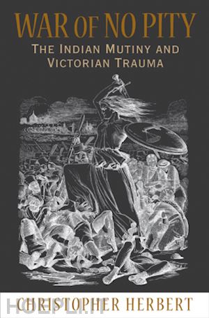 herbert christopher - war of no pity – the indian mutiny and victorian trauma