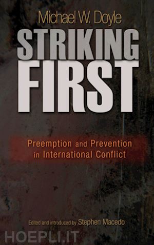 doyle michael w.; macedo stephen - striking first – preemption and prevention in international conflict