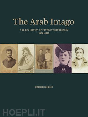 sheehi stephen - the arab imago – a social history of portrait photography, 1860–1910
