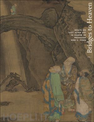 silbergeld jerome; ching dora; smith judith; murck alfreda; ching dora c. y.; smith judith g.; murck alfreda - bridges to heaven – essays on east asian art in honor of professor wen c. fong (two–volume set)