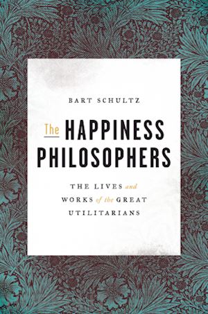 schultz bart - the happiness philosophers – the lives and works of the great utilitarians