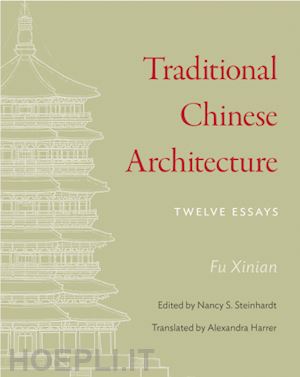 fu xinian; steinhardt nancy; harrer alexandra - traditional chinese architecture – twelve essays