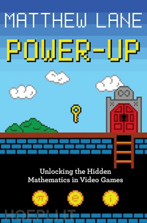 lane matthew - power–up – unlocking the hidden mathematics in video games