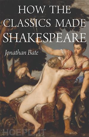 bate jonathan - how the classics made shakespeare