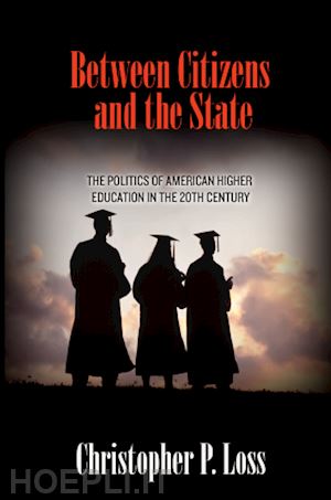 loss christopher p. - between citizens and the state – the politics of american higher education in the 20th century