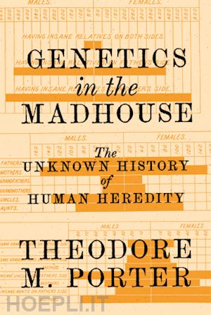porter theodore m. - genetics in the madhouse – the unknown history of human heredity