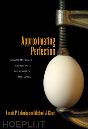lebedev leonid p.; cloud michael j. - approximating perfection – a mathematician`s journey into the world of mechanics