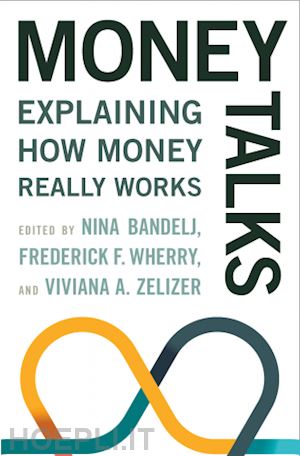 bandelj nina; wherry frederick f.; zelizer viviana a. - money talks – explaining how money really works