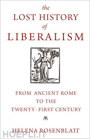 rosenblatt helena - the lost history of liberalism – from ancient rome to the twenty–first century