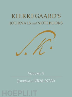 kierkegaard søren; cappelørn niels jørgen; hannay alastair; kirmmse bruce h.; possen david d.; possen david d. - kierkegaard`s journals and notebooks, volume 9 – journals nb26–nb30