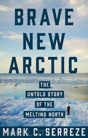 serreze mark c. - brave new arctic – the untold story of the melting north
