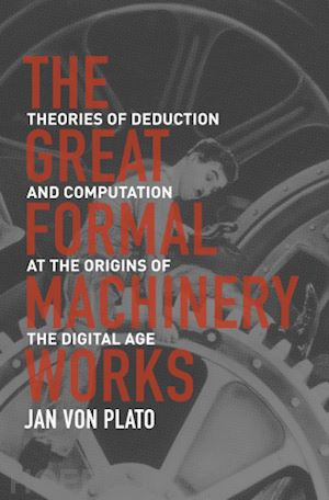 von plato jan - the great formal machinery works – theories of deduction and computation at the origins of the digital age