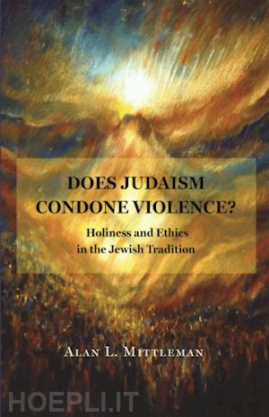 mittleman alan l. - does judaism condone violence? – holiness and ethics in the jewish tradition