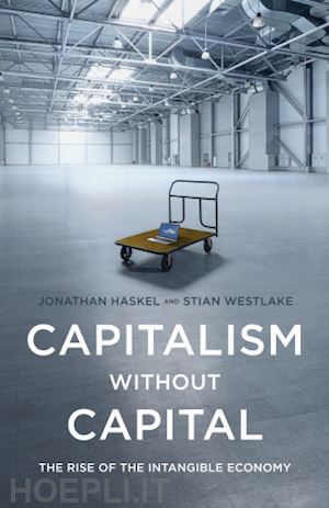 haskel jonathan; westlake stian - capitalism without capital – the rise of the intangible economy