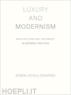 schuldenfrei robin - luxury and modernism – architecture and the object in germany 1900–1933