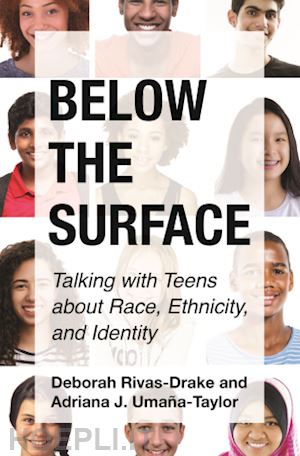 rivas–drake deborah; umaña–taylor adriana - below the surface – talking with teens about race, ethnicity, and identity