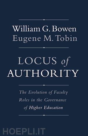 bowen william g.; tobin eugene m. - locus of authority – the evolution of faculty roles in the governance of higher education