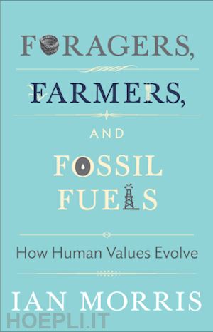 morris ian; macedo stephen; seaford richard; spence jonathan d.; korsgaard christine m.; korsgaard christine m. - foragers, farmers, and fossil fuels – how human values evolve