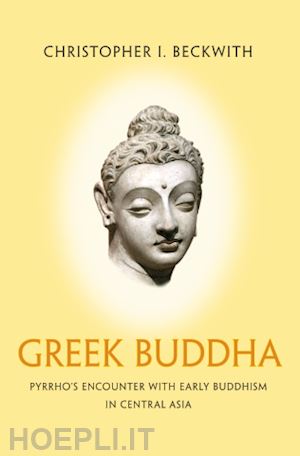 beckwith christopher i. - greek buddha – pyrrho`s encounter with early buddhism in central asia