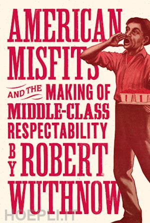 wuthnow robert - american misfits and the making of middle–class respectability