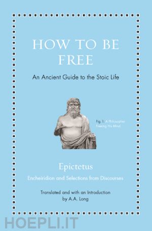 epictetus epictetus; long anthony - how to be free – an ancient guide to the stoic life