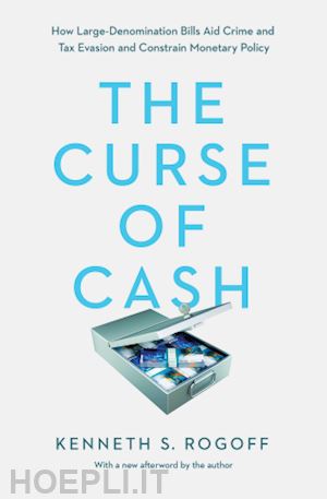 rogoff kenneth s. - the curse of cash – how large–denomination bills aid crime and tax evasion and constrain monetary policy