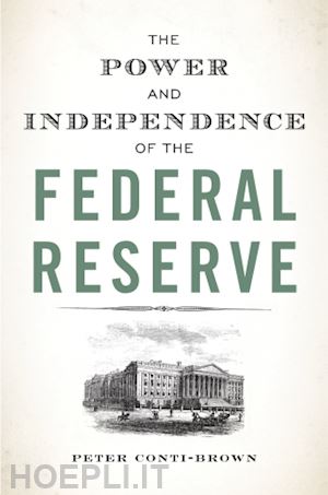 conti–brown peter - the power and independence of the federal reserve