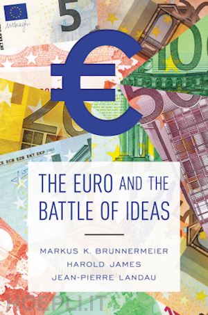 brunnermeier markus k.; james harold; landau jean–pierre - the euro and the battle of ideas