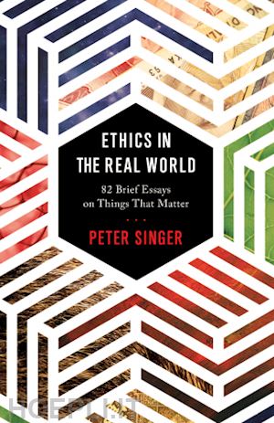 singer peter - ethics in the real world – 82 brief essays on things that matter