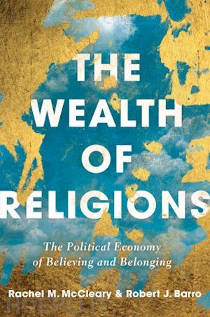 barro robert j; mccleary rachel m. - the wealth of religions – the political economy of believing and belonging