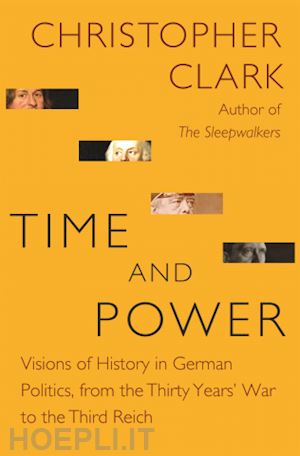 clark christopher - time and power – visions of history in german politics, from the thirty years' war to the third reich