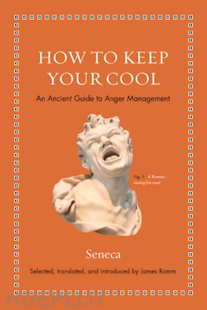 seneca seneca; romm james s. - how to keep your cool – an ancient guide to anger management