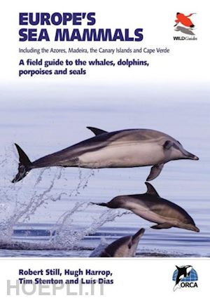 still robert; harrop hugh; dias luís; stenton tim - europe's sea mammals including the azores, madei – a field guide to the whales, dolphins, porpoises and seals