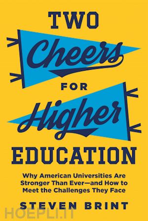 brint steven - two cheers for higher education – why american universities are stronger than ever–and how to meet the challenges they face